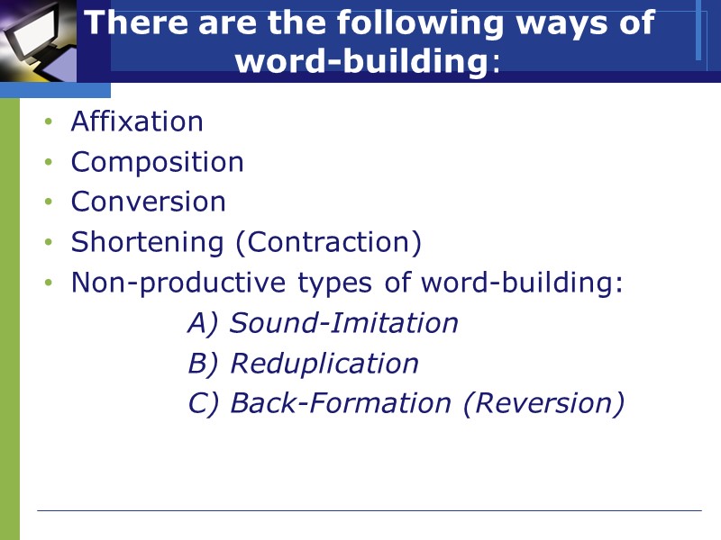 There are the following ways of word-building: Affixation Composition Conversion Shortening (Contraction)  Non-productive